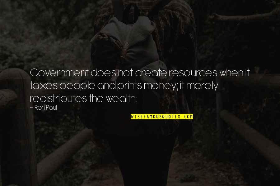 Prints Quotes By Ron Paul: Government does not create resources when it taxes