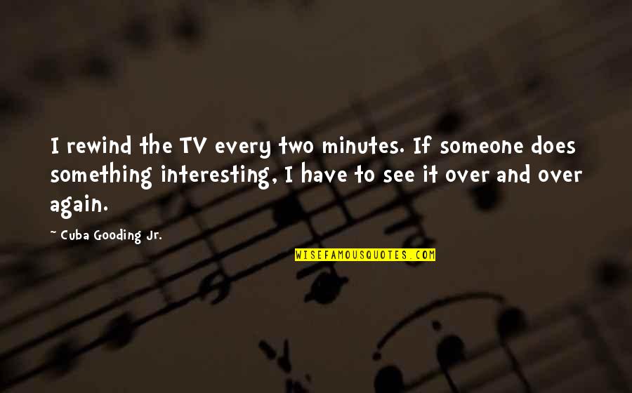 Prinze George Quotes By Cuba Gooding Jr.: I rewind the TV every two minutes. If Prinze George Quotes By Cuba Gooding Jr.: I rewind the TV every two minutes. If