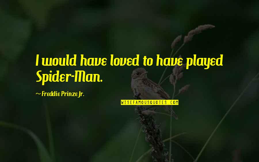 Prinze Quotes By Freddie Prinze Jr.: I would have loved to have played Spider-Man.