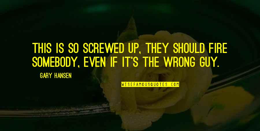 Prinzenbad Quotes By Gary Hansen: This is so screwed up, they should fire
