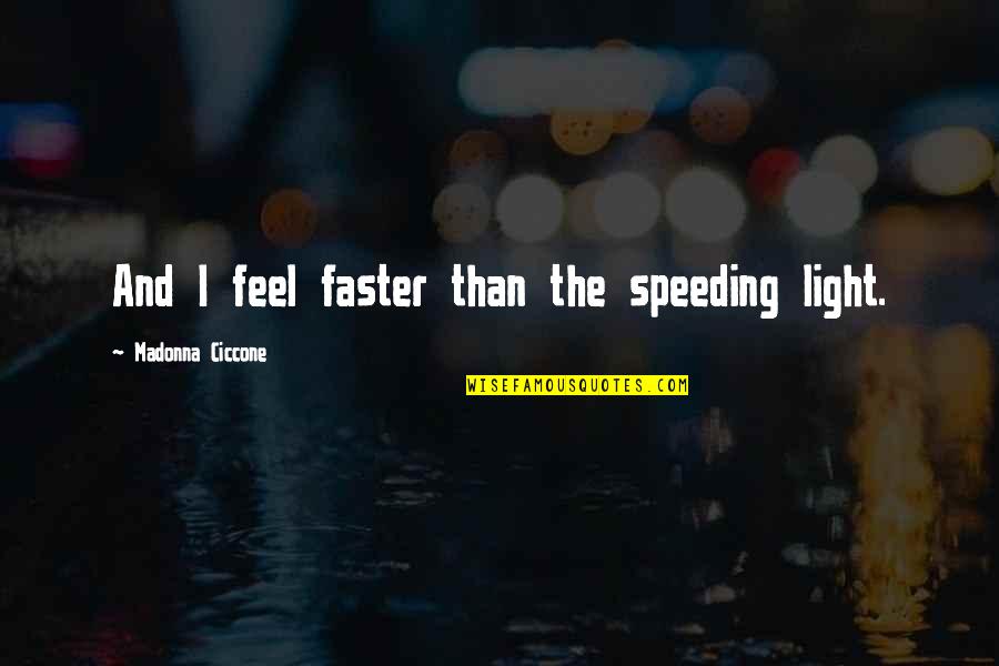 Prinzenzepter Quotes By Madonna Ciccone: And I feel faster than the speeding light. Prinzenzepter Quotes By Madonna Ciccone: And I feel faster than the speeding light.