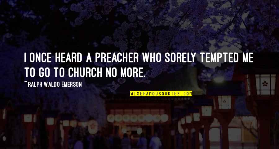 Prinzing Joselle Quotes By Ralph Waldo Emerson: I once heard a preacher who sorely tempted Prinzing Joselle Quotes By Ralph Waldo Emerson: I once heard a preacher who sorely tempted