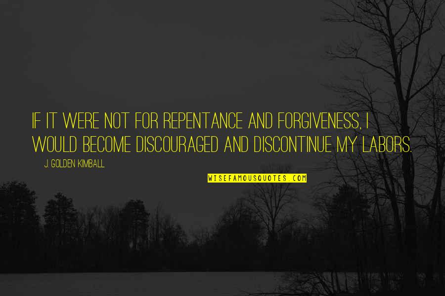 Prioletta Quotes By J. Golden Kimball: If it were not for repentance and forgiveness, Prioletta Quotes By J. Golden Kimball: If it were not for repentance and forgiveness,