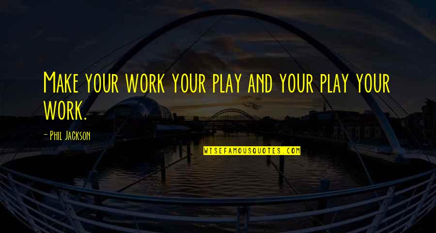 Priolo Louise Quotes By Phil Jackson: Make your work your play and your play