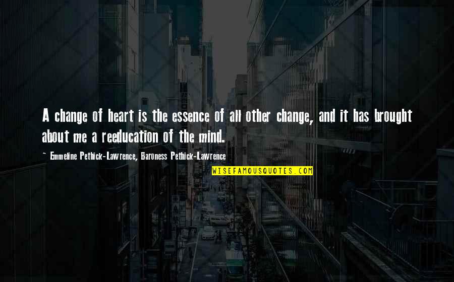 Priolo Quotes By Emmeline Pethick-Lawrence, Baroness Pethick-Lawrence: A change of heart is the essence of Priolo Quotes By Emmeline Pethick-Lawrence, Baroness Pethick-Lawrence: A change of heart is the essence of