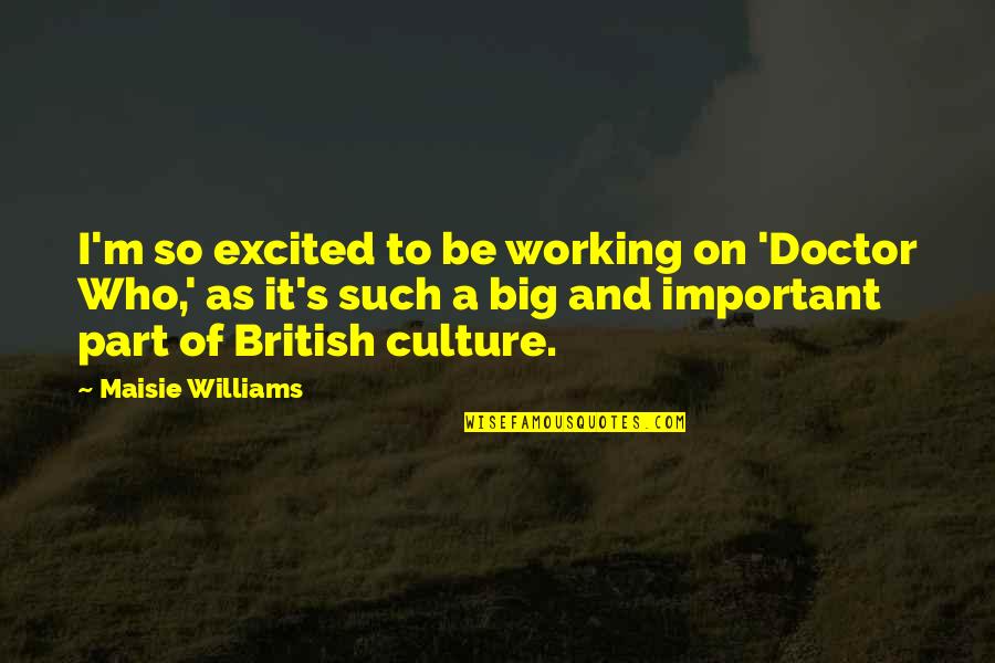Prioriargument Quotes By Maisie Williams: I'm so excited to be working on 'Doctor Prioriargument Quotes By Maisie Williams: I'm so excited to be working on 'Doctor