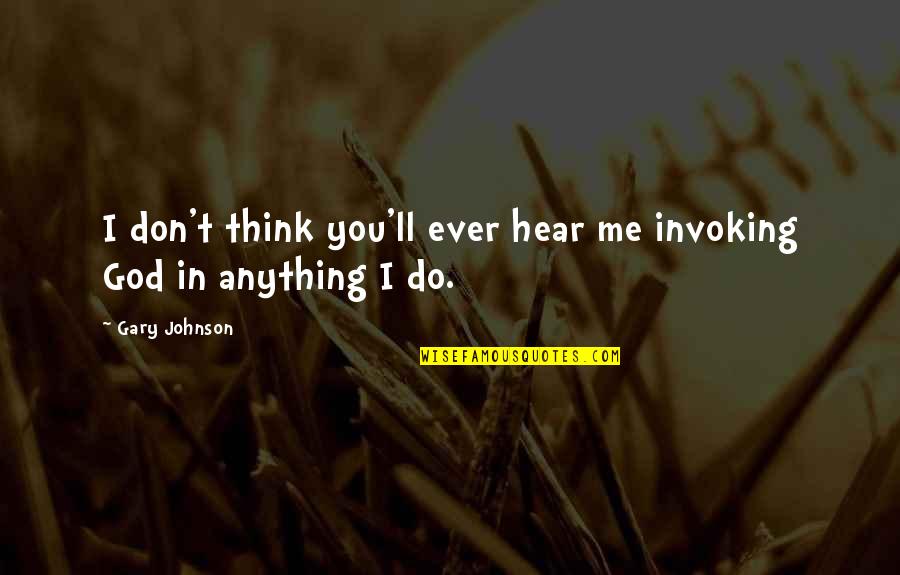Priorit Ten Quotes By Gary Johnson: I don't think you'll ever hear me invoking