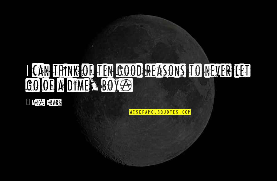 Priorit Ten Quotes By Mr. Krabs: I can think of ten good reasons to