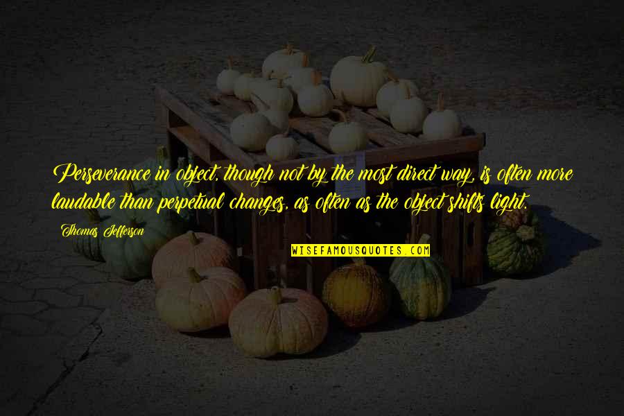 Priorit Ten Quotes By Thomas Jefferson: Perseverance in object, though not by the most Priorit Ten Quotes By Thomas Jefferson: Perseverance in object, though not by the most