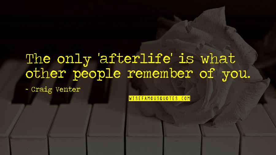 Prioritarian Quotes By Craig Venter: The only 'afterlife' is what other people remember Prioritarian Quotes By Craig Venter: The only 'afterlife' is what other people remember