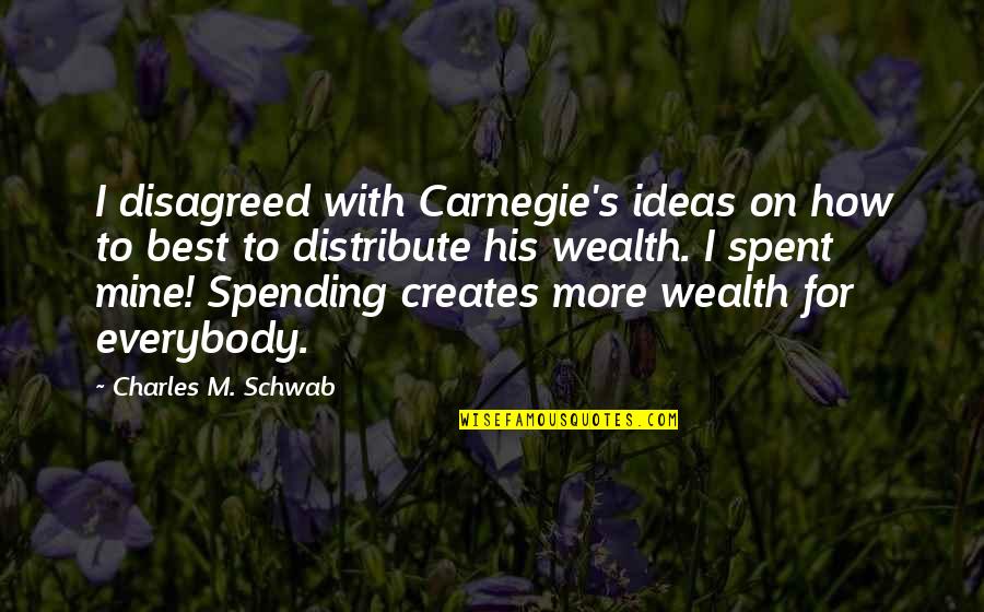 Prioritatile In Viata Quotes By Charles M. Schwab: I disagreed with Carnegie's ideas on how to Prioritatile In Viata Quotes By Charles M. Schwab: I disagreed with Carnegie's ideas on how to