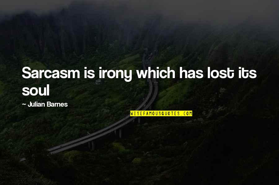 Prioritatile In Viata Quotes By Julian Barnes: Sarcasm is irony which has lost its soul Prioritatile In Viata Quotes By Julian Barnes: Sarcasm is irony which has lost its soul