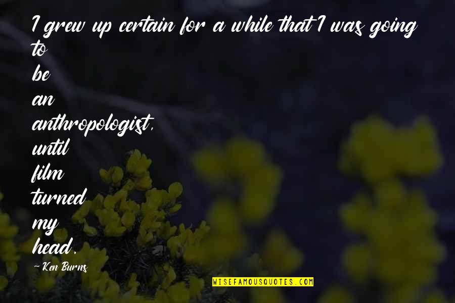 Priorities And Happiness Quotes By Ken Burns: I grew up certain for a while that Priorities And Happiness Quotes By Ken Burns: I grew up certain for a while that