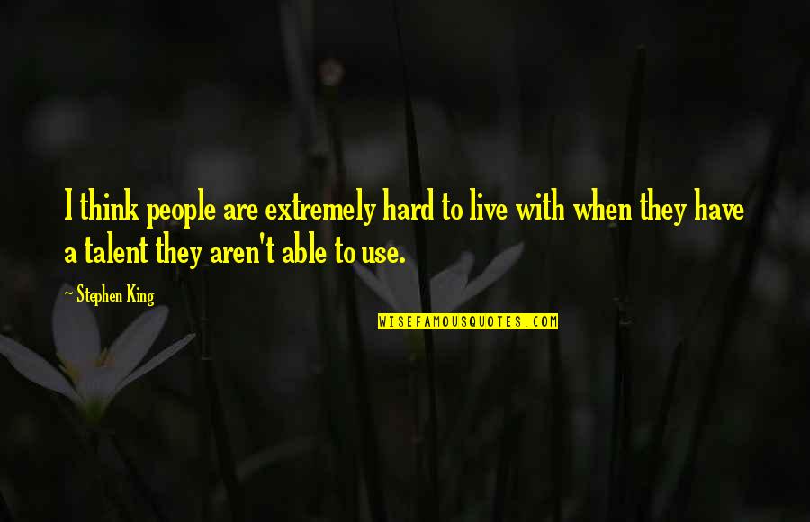 Priorities And Money Quotes By Stephen King: I think people are extremely hard to live Priorities And Money Quotes By Stephen King: I think people are extremely hard to live