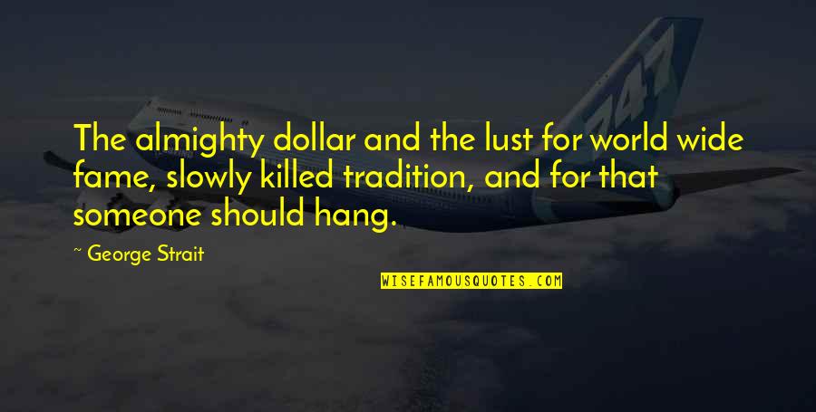 Priorities And Responsibilities Quotes By George Strait: The almighty dollar and the lust for world