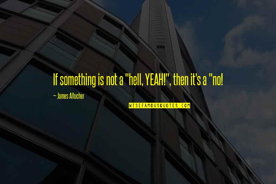 Priorities And Time Management Quotes By James Altucher: If something is not a "hell, YEAH!", then