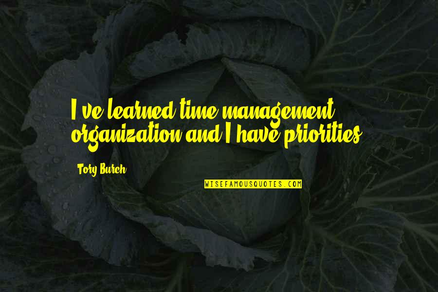 Priorities And Time Management Quotes By Tory Burch: I've learned time management, organization and I have