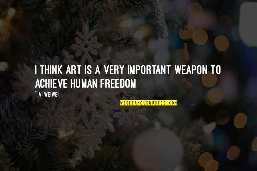 Priorities In Business Quotes By Ai Weiwei: I think art is a very important weapon