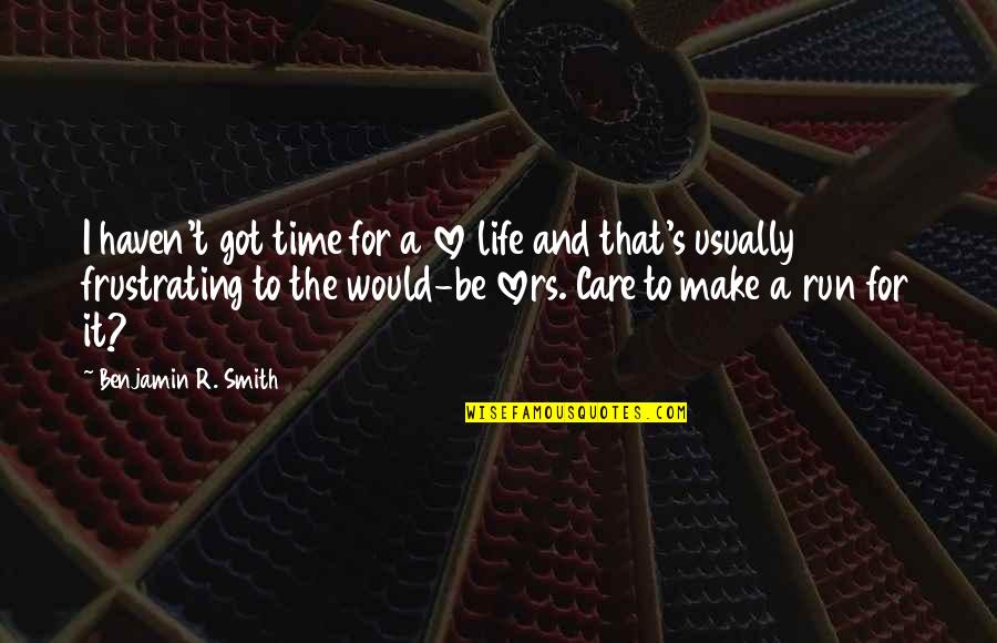 Priorities In Life And Love Quotes By Benjamin R. Smith: I haven't got time for a love life Priorities In Life And Love Quotes By Benjamin R. Smith: I haven't got time for a love life