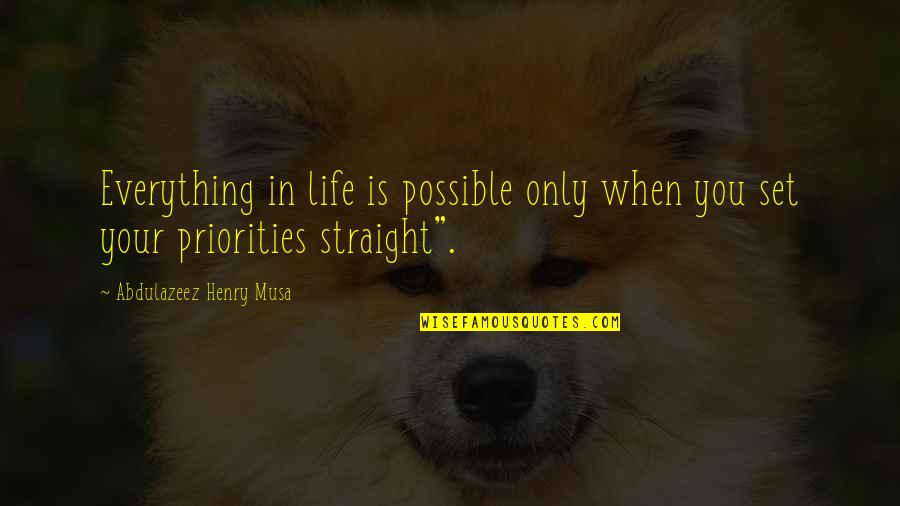 Priorities In Life Quotes By Abdulazeez Henry Musa: Everything in life is possible only when you