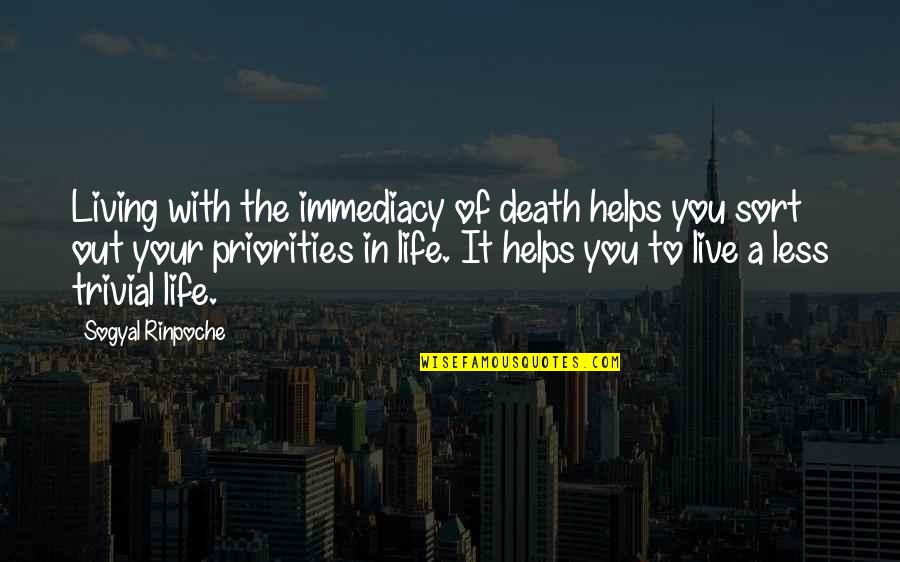 Priorities In Life Quotes By Sogyal Rinpoche: Living with the immediacy of death helps you