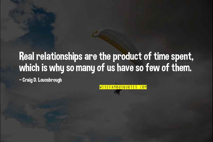 Priorities In Relationships Quotes By Craig D. Lounsbrough: Real relationships are the product of time spent,