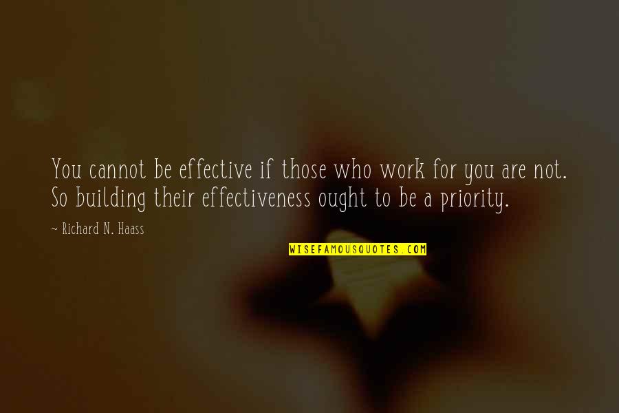 Priorities In Work Quotes By Richard N. Haass: You cannot be effective if those who work