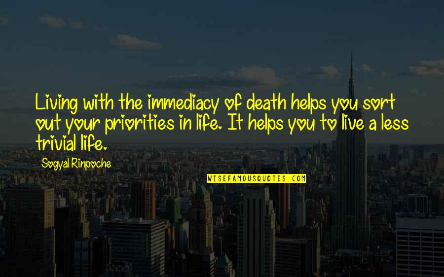 Priorities In Your Life Quotes By Sogyal Rinpoche: Living with the immediacy of death helps you
