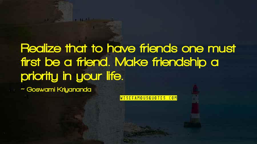 Priorities Quotes By Goswami Kriyananda: Realize that to have friends one must first