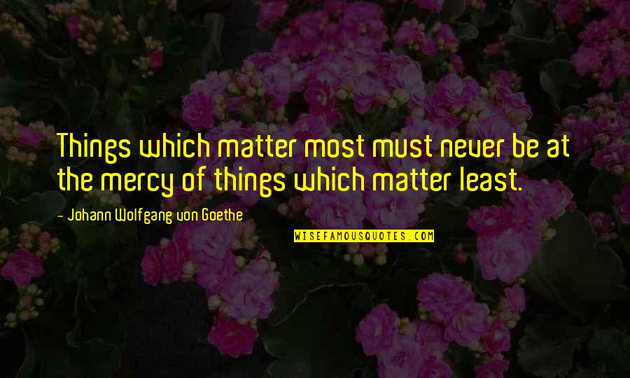 Priorities Quotes By Johann Wolfgang Von Goethe: Things which matter most must never be at