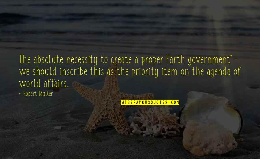 Priorities Quotes By Robert Muller: The absolute necessity to create a proper Earth