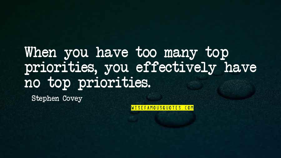 Priorities Quotes By Stephen Covey: When you have too many top priorities, you