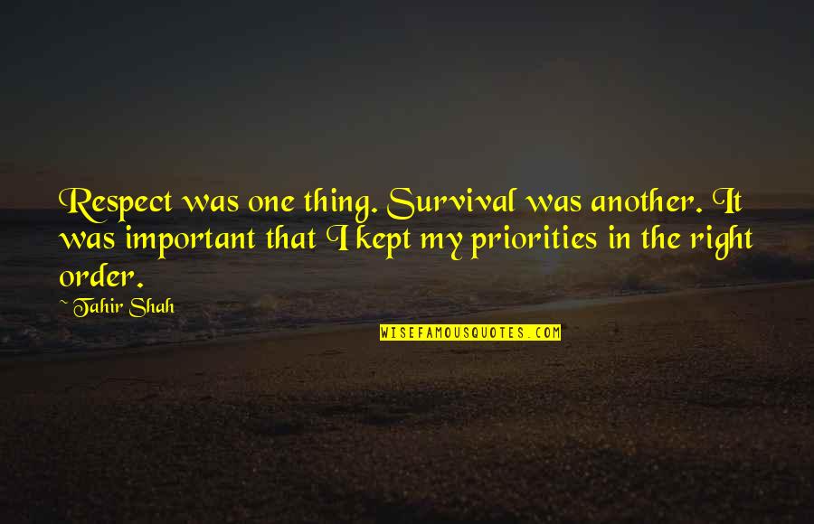 Priorities Quotes By Tahir Shah: Respect was one thing. Survival was another. It