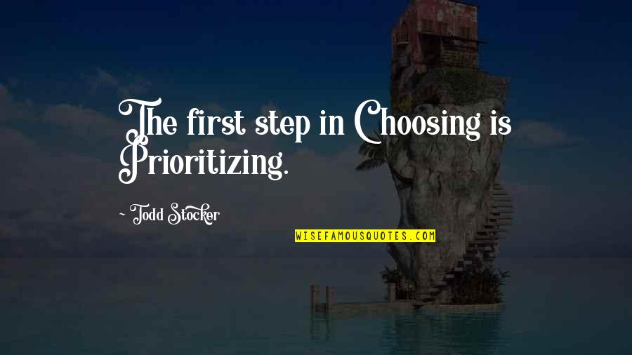 Priorities Quotes By Todd Stocker: The first step in Choosing is Prioritizing.