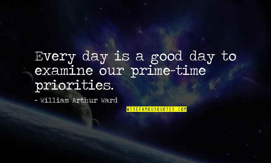 Priorities Quotes By William Arthur Ward: Every day is a good day to examine