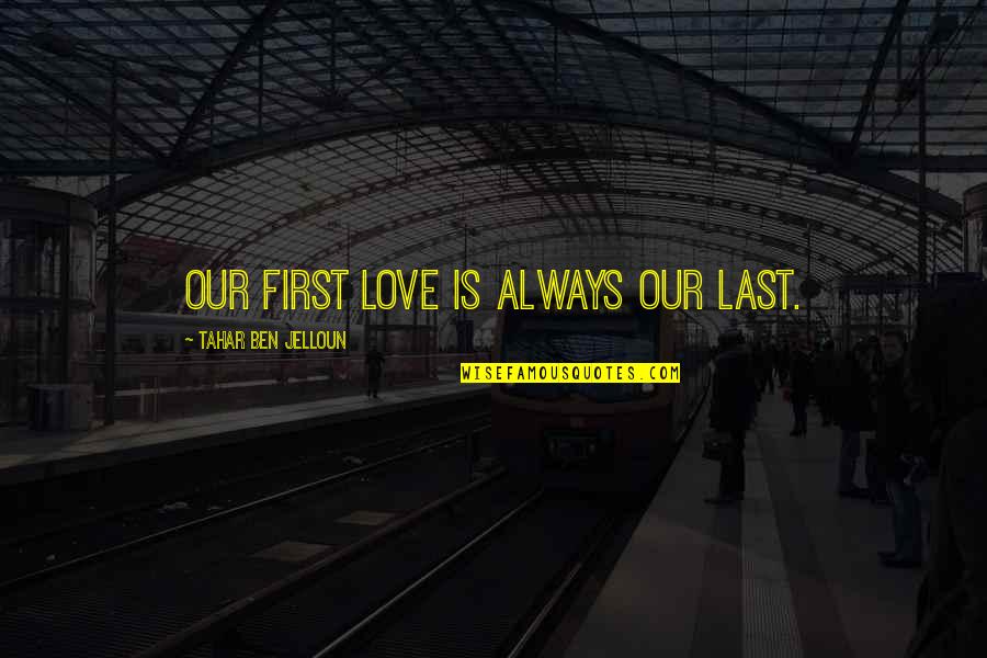 Prioritised Uk Quotes By Tahar Ben Jelloun: Our first love is always our last.