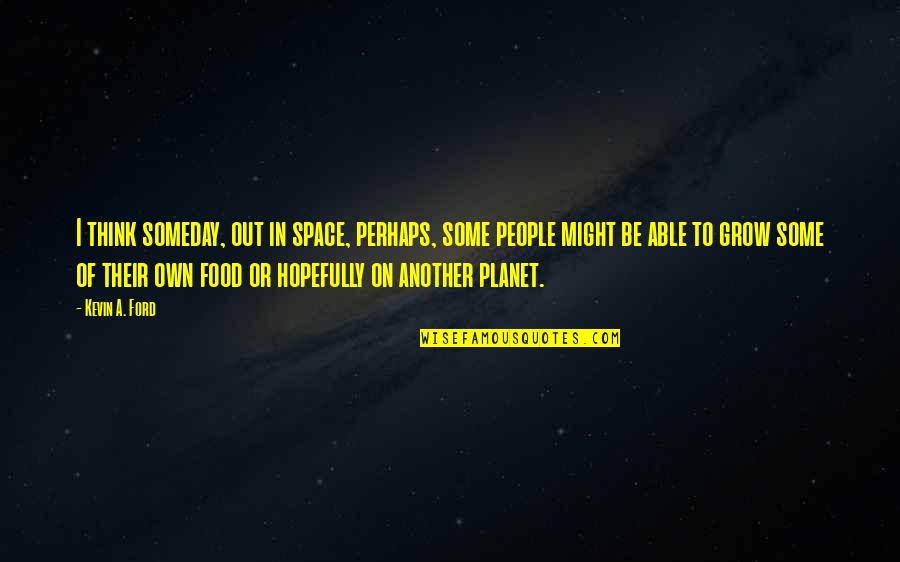 Prioritising Skills Quotes By Kevin A. Ford: I think someday, out in space, perhaps, some