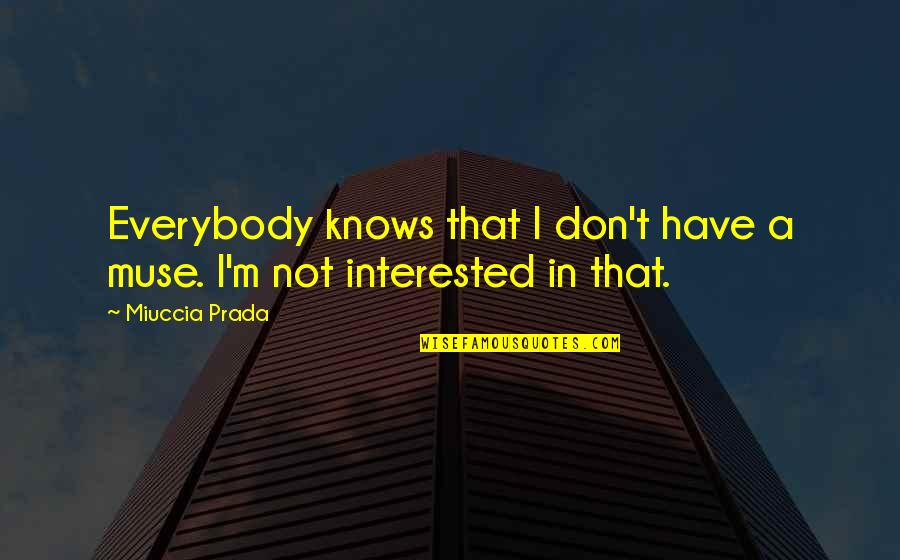 Prioritites Quotes By Miuccia Prada: Everybody knows that I don't have a muse.