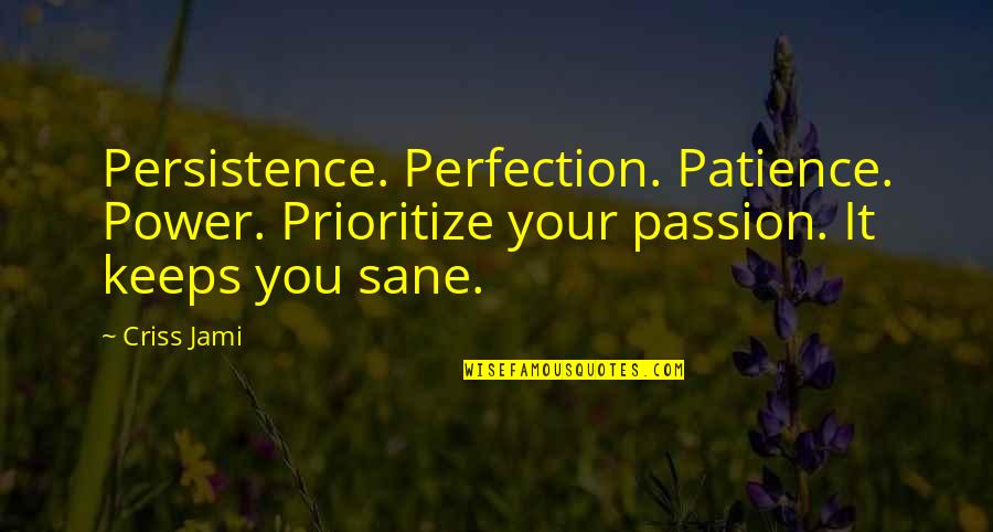 Prioritize Quotes By Criss Jami: Persistence. Perfection. Patience. Power. Prioritize your passion. It