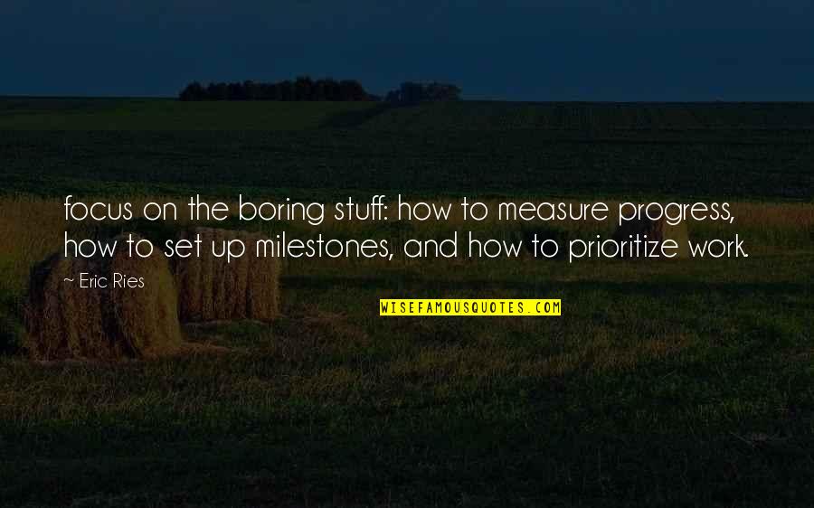 Prioritize Quotes By Eric Ries: focus on the boring stuff: how to measure