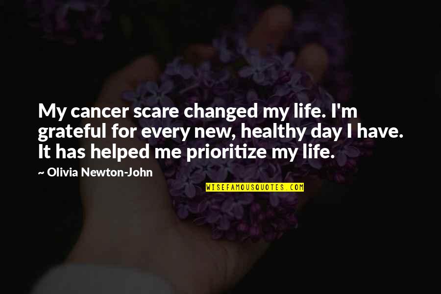 Prioritize Quotes By Olivia Newton-John: My cancer scare changed my life. I'm grateful