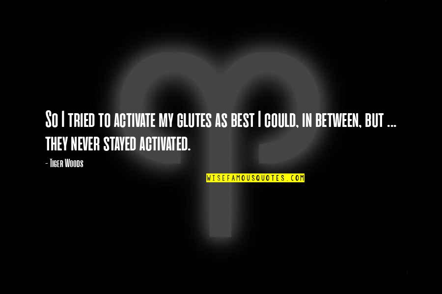 Prioritizes Job Quotes By Tiger Woods: So I tried to activate my glutes as
