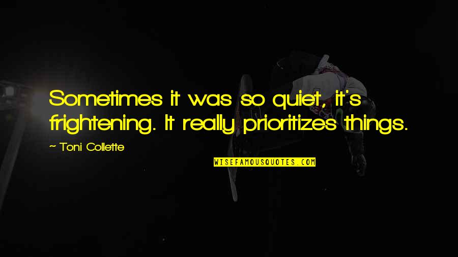 Prioritizes Quotes By Toni Collette: Sometimes it was so quiet, it's frightening. It