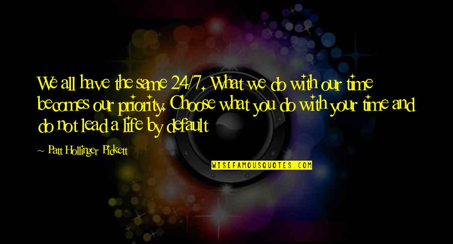 Priority And Time Quotes By Patt Hollinger Pickett: We all have the same 24/7. What we Priority And Time Quotes By Patt Hollinger Pickett: We all have the same 24/7. What we