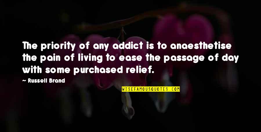 Priority Best Quotes By Russell Brand: The priority of any addict is to anaesthetise