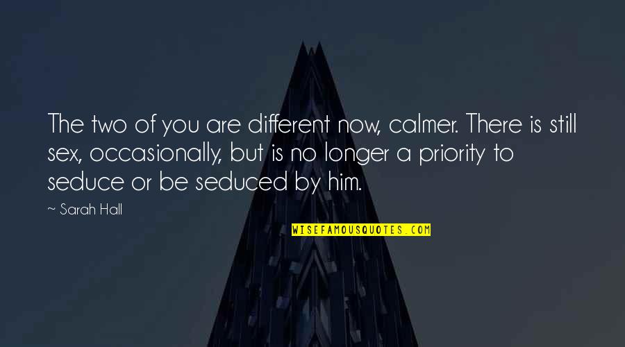 Priority Best Quotes By Sarah Hall: The two of you are different now, calmer.