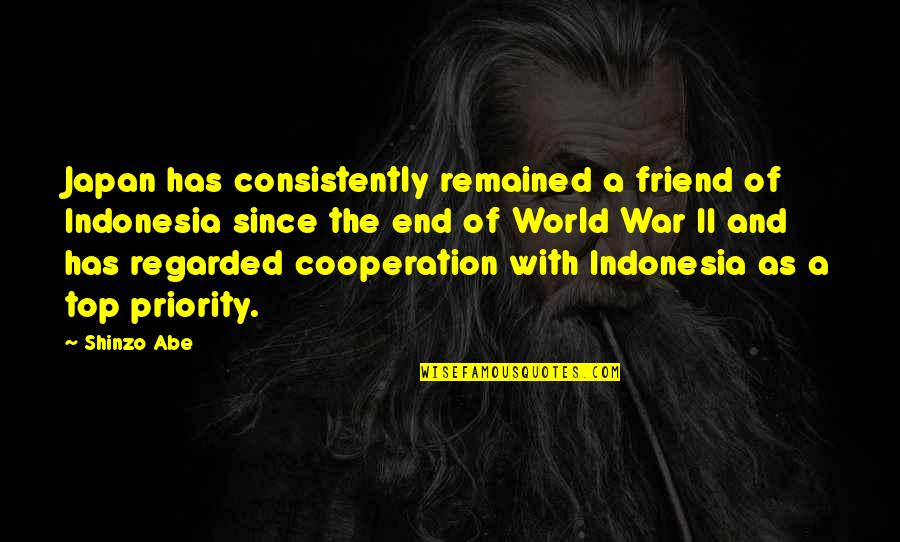 Priority Friend Quotes By Shinzo Abe: Japan has consistently remained a friend of Indonesia