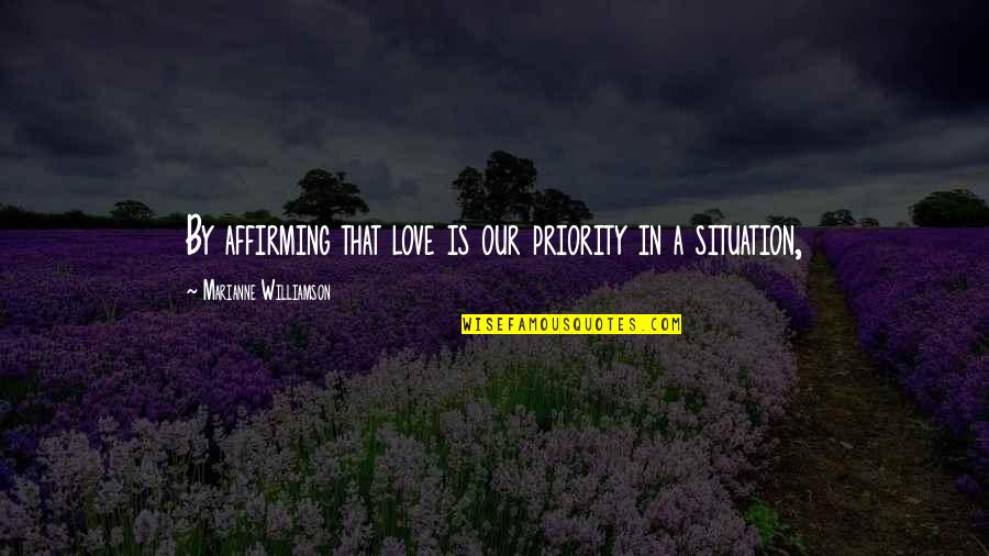 Priority Love Quotes By Marianne Williamson: By affirming that love is our priority in