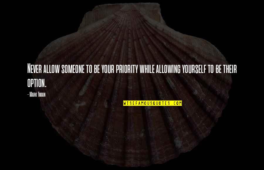 Priority Not An Option Quotes By Mark Twain: Never allow someone to be your priority while