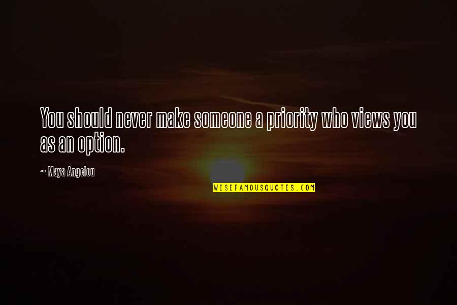 Priority Not An Option Quotes By Maya Angelou: You should never make someone a priority who